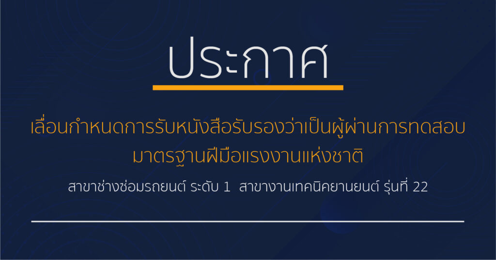 เลื่อนกำหนดการรับหนังสือรับรองว่าเป็นผู้ผ่านการทดสอบมาตรฐานฝีมือแรงงานแห่งชาติ สาขาช่างซ่อมรถยนต์ ระดับ 1 สาขางานเทคนิคยานยนต์ รุ่นที่ 22